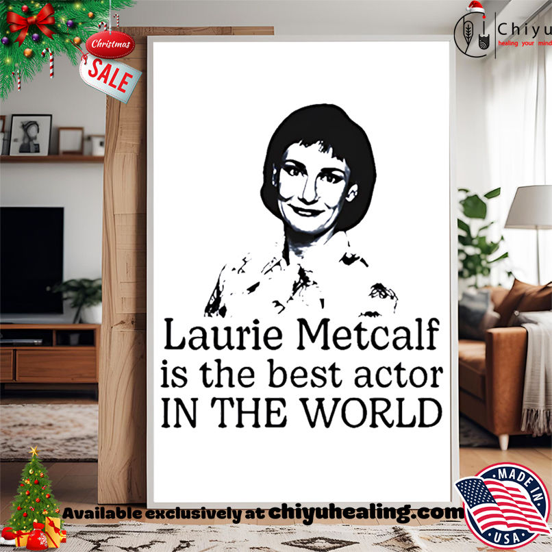 Laurie Metcalf is the best actor in the world shirt, Hoodie, Sweatshirt, Poster Canvas, Mug, Ornaments Laurie Metcalf is the best actor in the world shirt, Hoodie, Sweatshirt, Poster Canvas, Mug, Ornaments