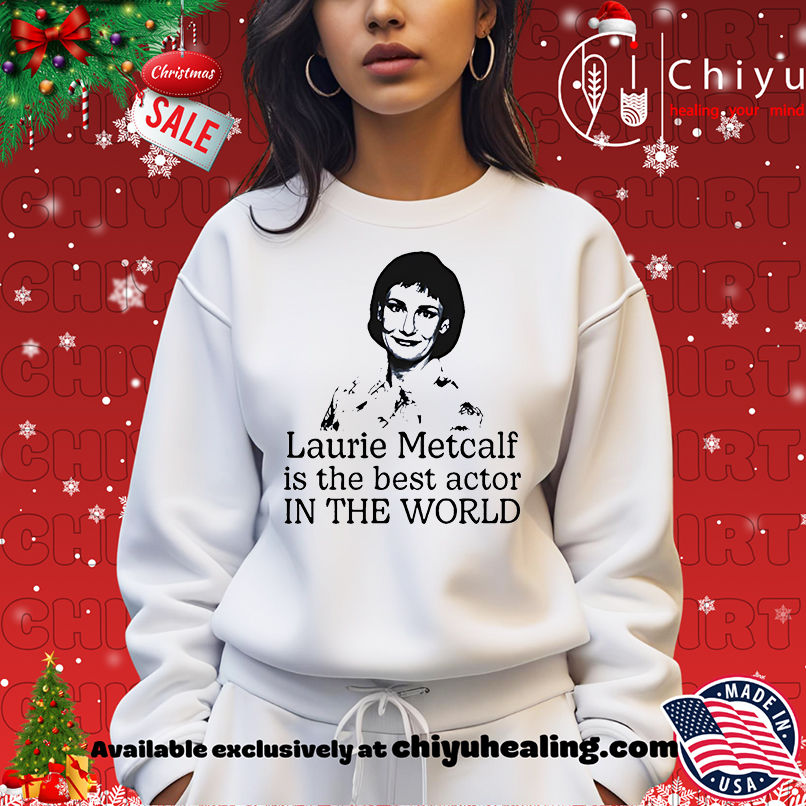 Laurie Metcalf is the best actor in the world shirt, Hoodie, Sweatshirt, Poster Canvas, Mug, Ornaments Laurie Metcalf is the best actor in the world shirt, Hoodie, Sweatshirt, Poster Canvas, Mug, Ornaments