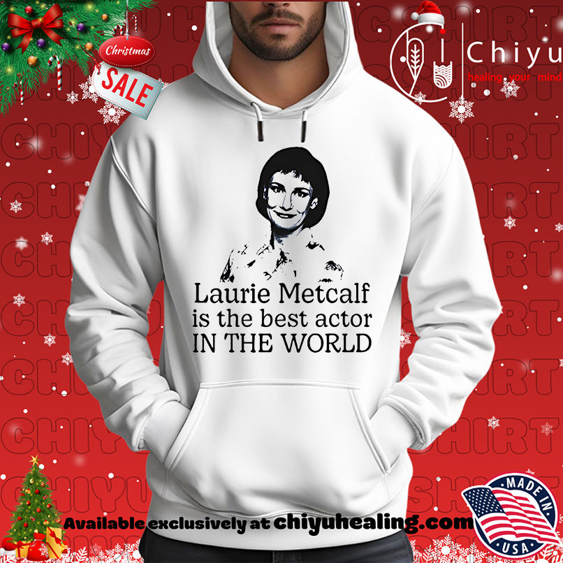 Laurie Metcalf is the best actor in the world shirt, Hoodie, Sweatshirt, Poster Canvas, Mug, Ornaments 2 Laurie Metcalf is the best actor in the world shirt, Hoodie, Sweatshirt, Poster Canvas, Mug, Ornaments