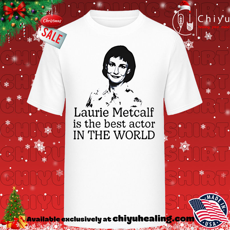 Laurie Metcalf is the best actor in the world shirt, Hoodie, Sweatshirt, Poster Canvas, Mug, Ornaments