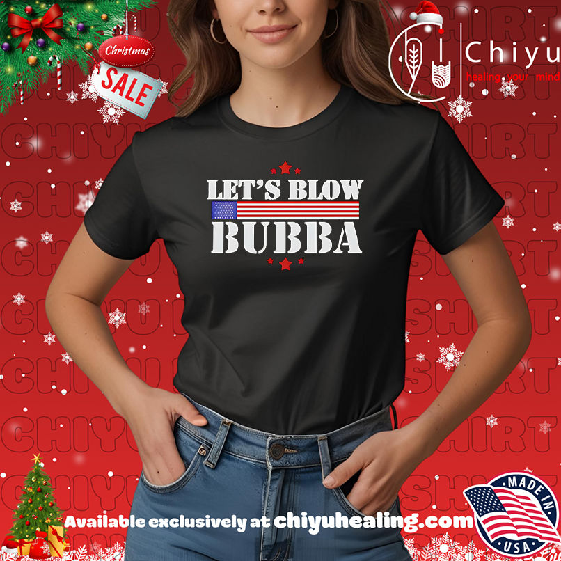 Let's Blow Bubba Trump Shirt, Hoodie, Sweatshirt, Poster Canvas, Mug, Ornaments 7 Let's Blow Bubba Trump Shirt, Hoodie, Sweatshirt, Poster Canvas, Mug, Ornaments