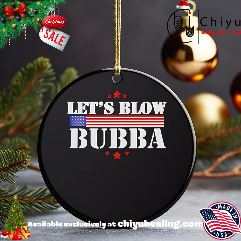 Let's Blow Bubba Trump Shirt, Hoodie, Sweatshirt, Poster Canvas, Mug, Ornaments 5 Let's Blow Bubba Trump Shirt, Hoodie, Sweatshirt, Poster Canvas, Mug, Ornaments
