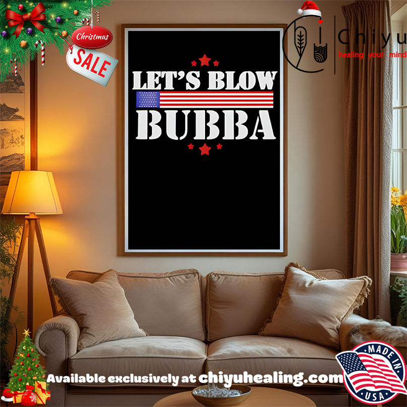 Let's Blow Bubba Trump Shirt, Hoodie, Sweatshirt, Poster Canvas, Mug, Ornaments 15 Lets Blow Bubba Trump Shirt Hoodie Sweatshirt Tank Top
