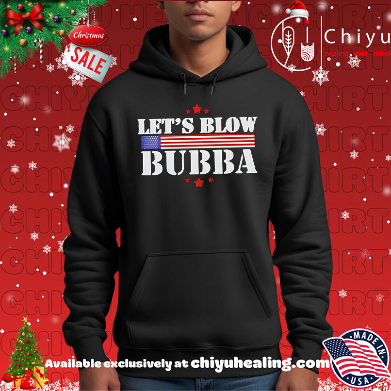 Let's Blow Bubba Trump Shirt, Hoodie, Sweatshirt, Poster Canvas, Mug, Ornaments 2 Let's Blow Bubba Trump Shirt, Hoodie, Sweatshirt, Poster Canvas, Mug, Ornaments