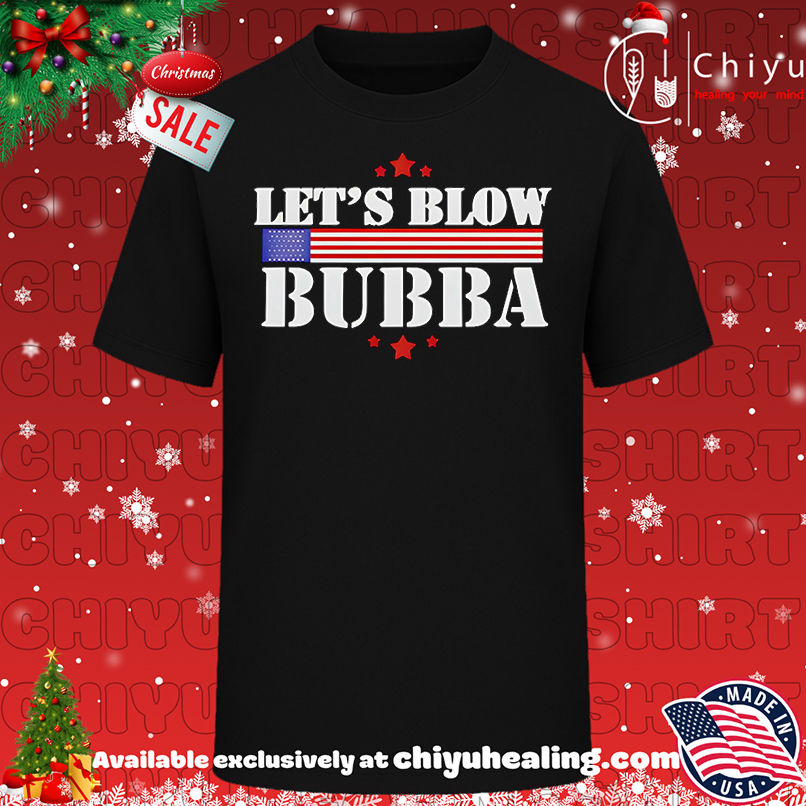 Let&#039;s Blow Bubba Trump Shirt, Hoodie, Sweatshirt, Poster Canvas, Mug, Ornaments