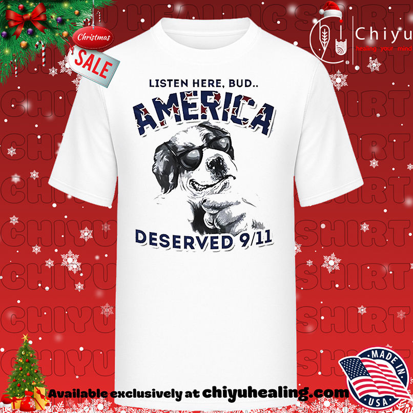 Listen here Bud America deserved 911 shirt, Hoodie, Sweatshirt, Poster Canvas, Mug, Ornaments