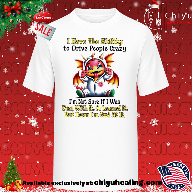 Original Dragon I have the ability to drive people crazy I'm not sure if I was born with it or learned it but damn I'm good at it shirt shirt, Hoodie, Sweatshirt, Poster Canvas, Mug, Ornaments