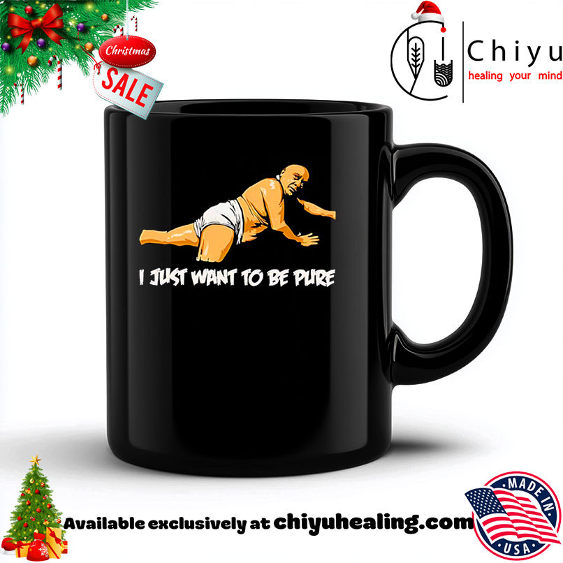 Premium I Just Want To Be Pure meme shirt, Hoodie, Sweatshirt, Poster Canvas, Mug, Ornaments 6 Premium I Just Want To Be Pure meme shirt, Hoodie, Sweatshirt, Poster Canvas, Mug, Ornaments