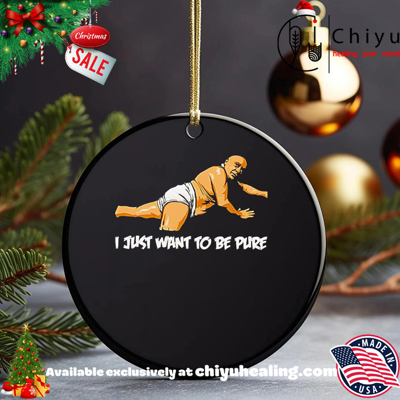 Premium I Just Want To Be Pure meme shirt, Hoodie, Sweatshirt, Poster Canvas, Mug, Ornaments 5 Premium I Just Want To Be Pure meme shirt, Hoodie, Sweatshirt, Poster Canvas, Mug, Ornaments