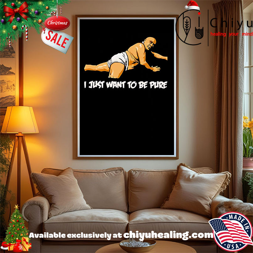 Premium I Just Want To Be Pure meme shirt, Hoodie, Sweatshirt, Poster Canvas, Mug, Ornaments Premium I Just Want To Be Pure meme shirt, Hoodie, Sweatshirt, Poster Canvas, Mug, Ornaments
