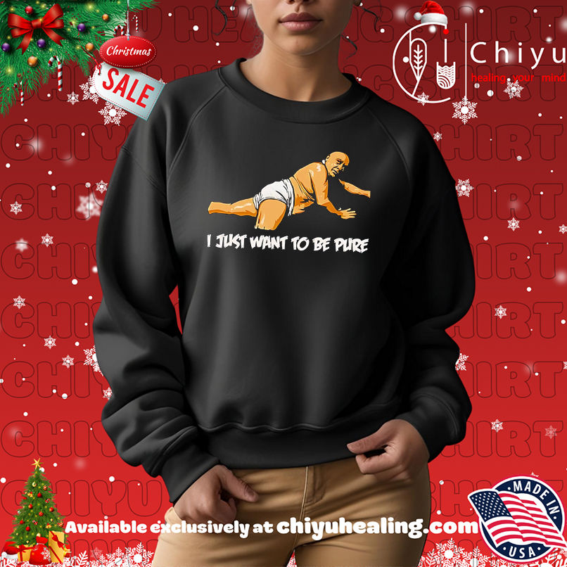 Premium I Just Want To Be Pure meme shirt, Hoodie, Sweatshirt, Poster Canvas, Mug, Ornaments Premium I Just Want To Be Pure meme shirt, Hoodie, Sweatshirt, Poster Canvas, Mug, Ornaments