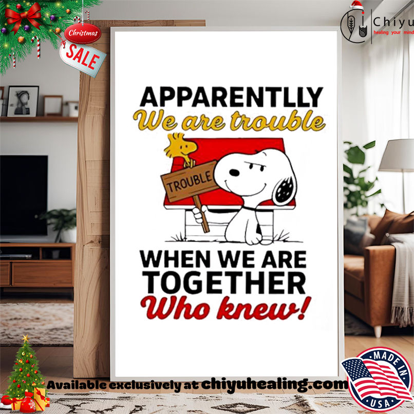 Snoopy and Woodstock apparently we are trouble when we are together who knew shirt, Hoodie, Sweatshirt, Poster Canvas, Mug, Ornaments Snoopy and Woodstock apparently we are trouble when we are together who knew shirt, Hoodie, Sweatshirt, Poster Canvas, Mug, Ornaments