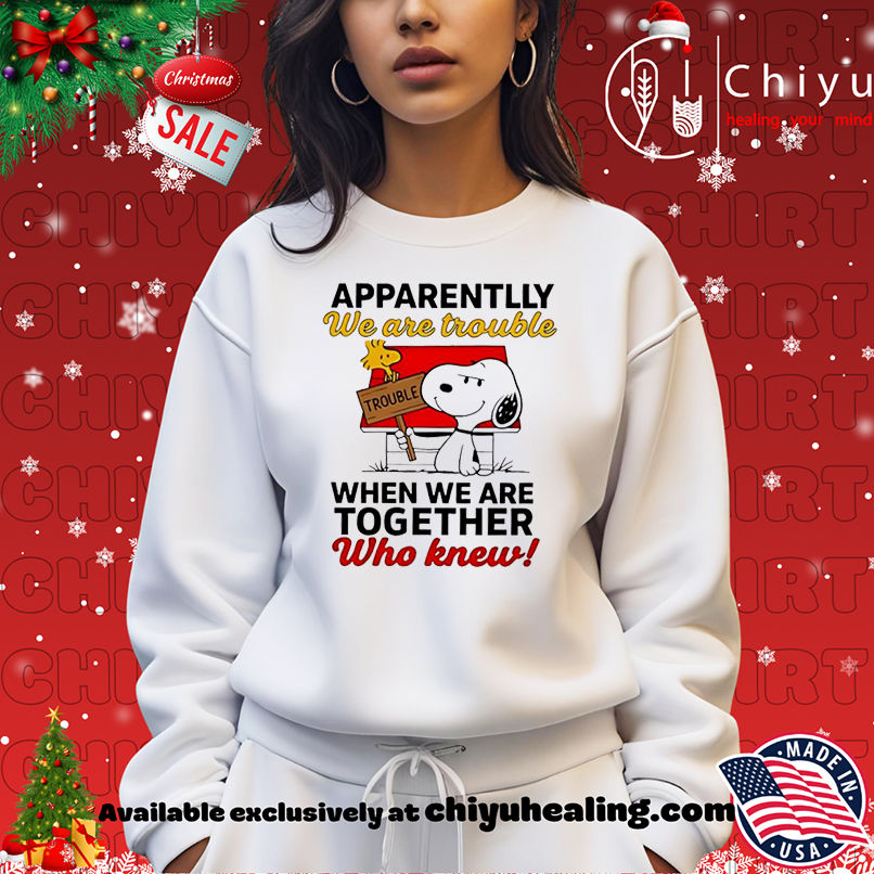 Snoopy and Woodstock apparently we are trouble when we are together who knew shirt, Hoodie, Sweatshirt, Poster Canvas, Mug, Ornaments Snoopy and Woodstock apparently we are trouble when we are together who knew shirt, Hoodie, Sweatshirt, Poster Canvas, Mug, Ornaments
