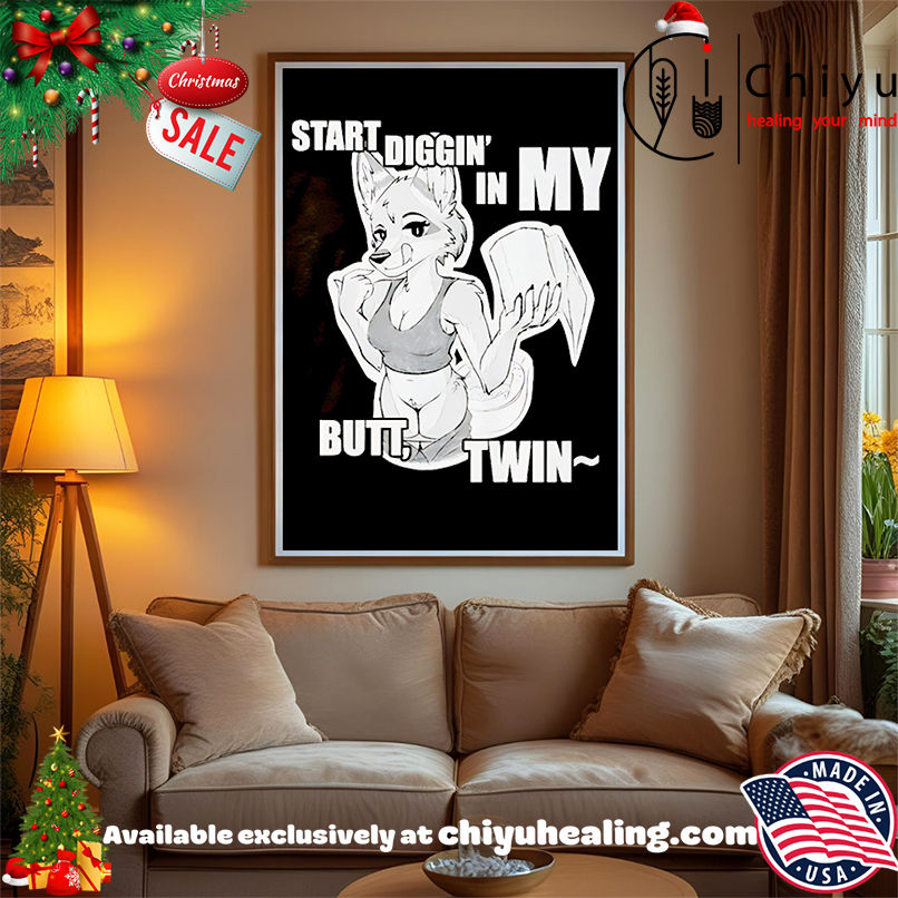 Start diggin' in my butt twin shirt, Hoodie, Sweatshirt, Poster Canvas, Mug, Ornaments 15 Start diggin