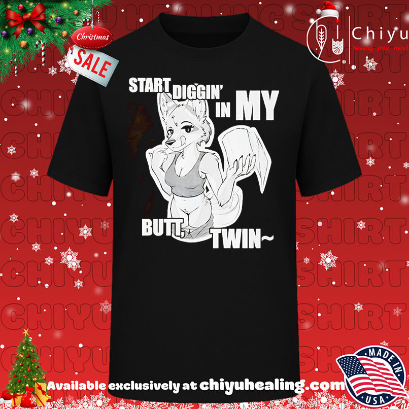 Start diggin' in my butt twin shirt, Hoodie, Sweatshirt, Poster Canvas, Mug, Ornaments