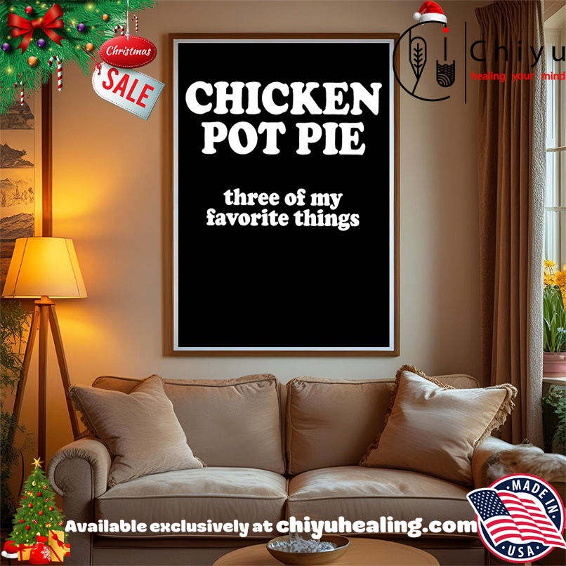 Top Chicken pot pie three of my favorite things shirt, Hoodie, Sweatshirt, Poster Canvas, Mug, Ornaments Top Chicken pot pie three of my favorite things shirt, Hoodie, Sweatshirt, Poster Canvas, Mug, Ornaments