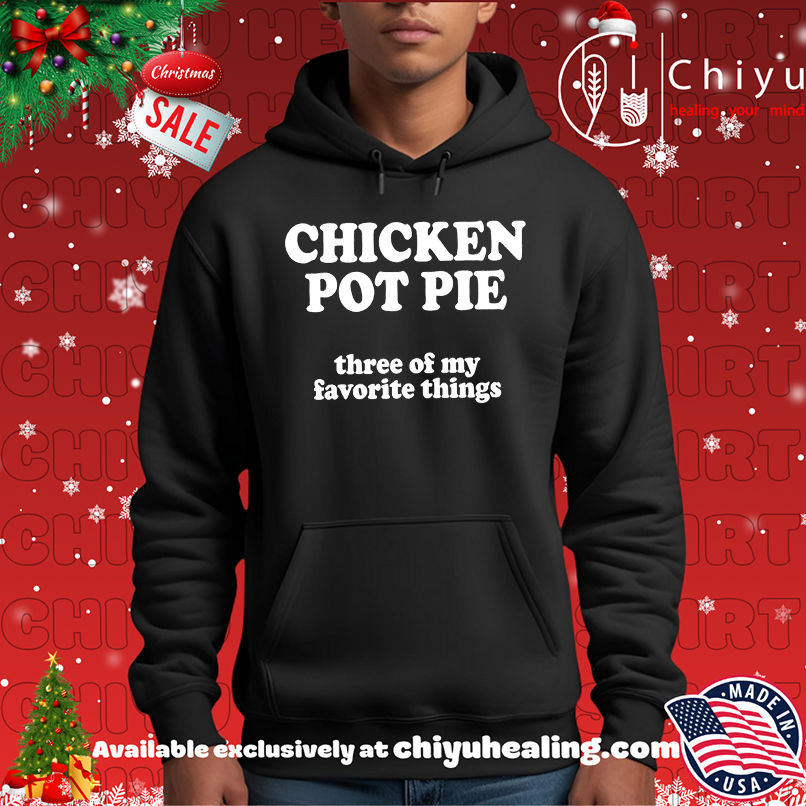 Top Chicken pot pie three of my favorite things shirt, Hoodie, Sweatshirt, Poster Canvas, Mug, Ornaments 2 Top Chicken pot pie three of my favorite things shirt, Hoodie, Sweatshirt, Poster Canvas, Mug, Ornaments