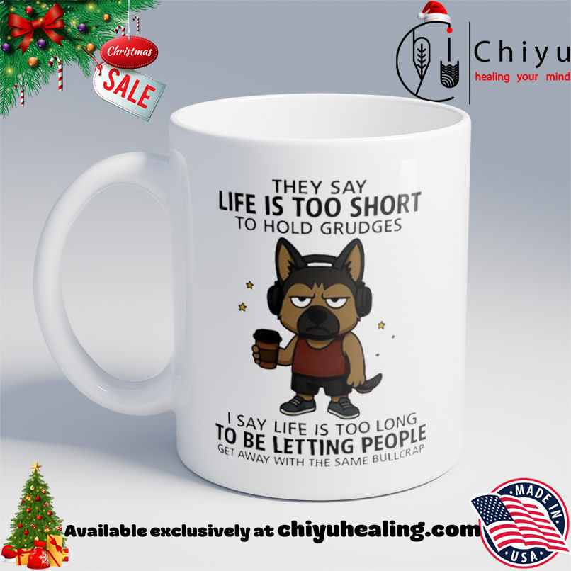 Top Dog they say life is too short to hold grudges I say life is too long to be letting people get away with the same bullcrap shirt, Hoodie, Sweatshirt, Poster Canvas, Mug, Ornaments 6 Top Dog they say life is too short to hold grudges I say life is too long to be letting people get away with the same bullcrap shirt, Hoodie, Sweatshirt, Poster Canvas, Mug, Ornaments