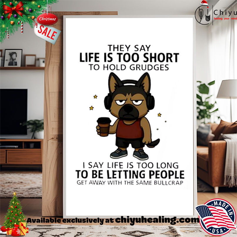 Top Dog they say life is too short to hold grudges I say life is too long to be letting people get away with the same bullcrap shirt, Hoodie, Sweatshirt, Poster Canvas, Mug, Ornaments Top Dog they say life is too short to hold grudges I say life is too long to be letting people get away with the same bullcrap shirt, Hoodie, Sweatshirt, Poster Canvas, Mug, Ornaments