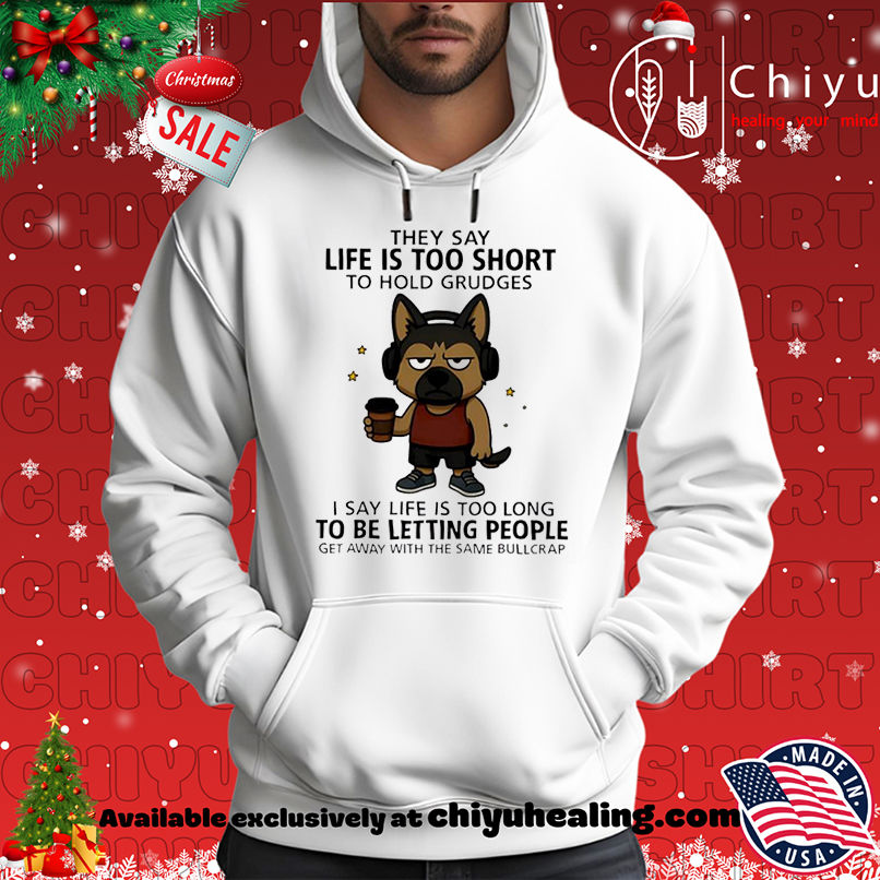 Top Dog they say life is too short to hold grudges I say life is too long to be letting people get away with the same bullcrap shirt, Hoodie, Sweatshirt, Poster Canvas, Mug, Ornaments 2 Top Dog they say life is too short to hold grudges I say life is too long to be letting people get away with the same bullcrap shirt, Hoodie, Sweatshirt, Poster Canvas, Mug, Ornaments