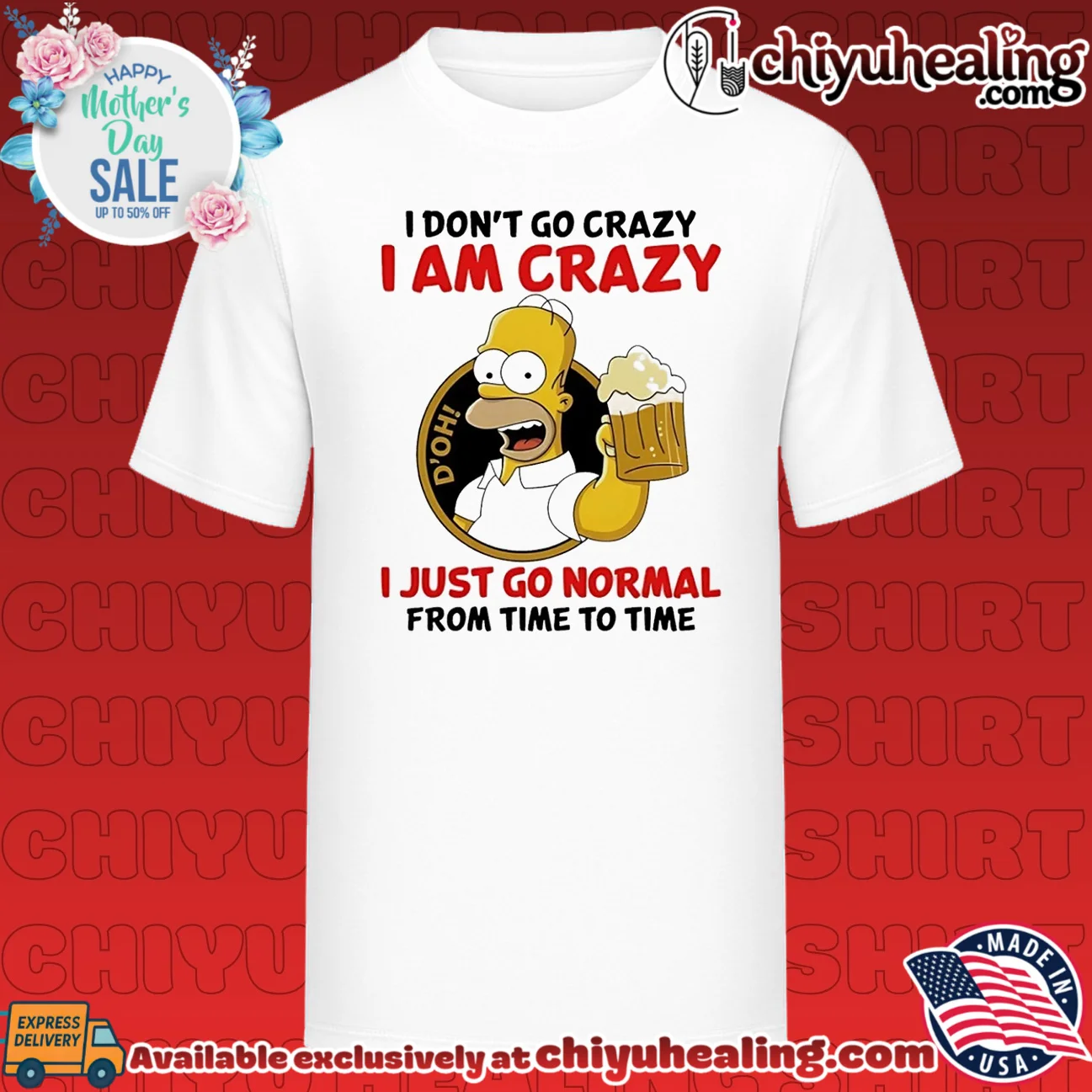 I don't go crazy I am crazy I just go normal from time to time Simpson shirt