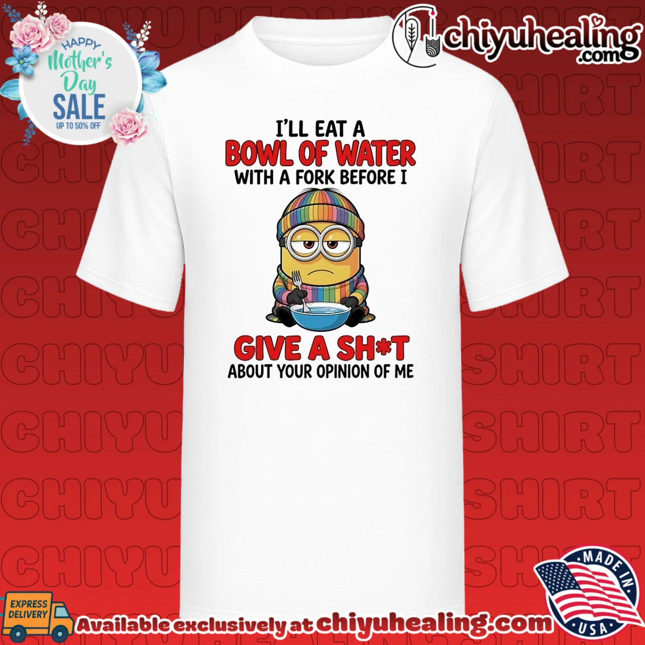 I'll eat a bowl of water with a fork before I give a shit about your opinion Minion