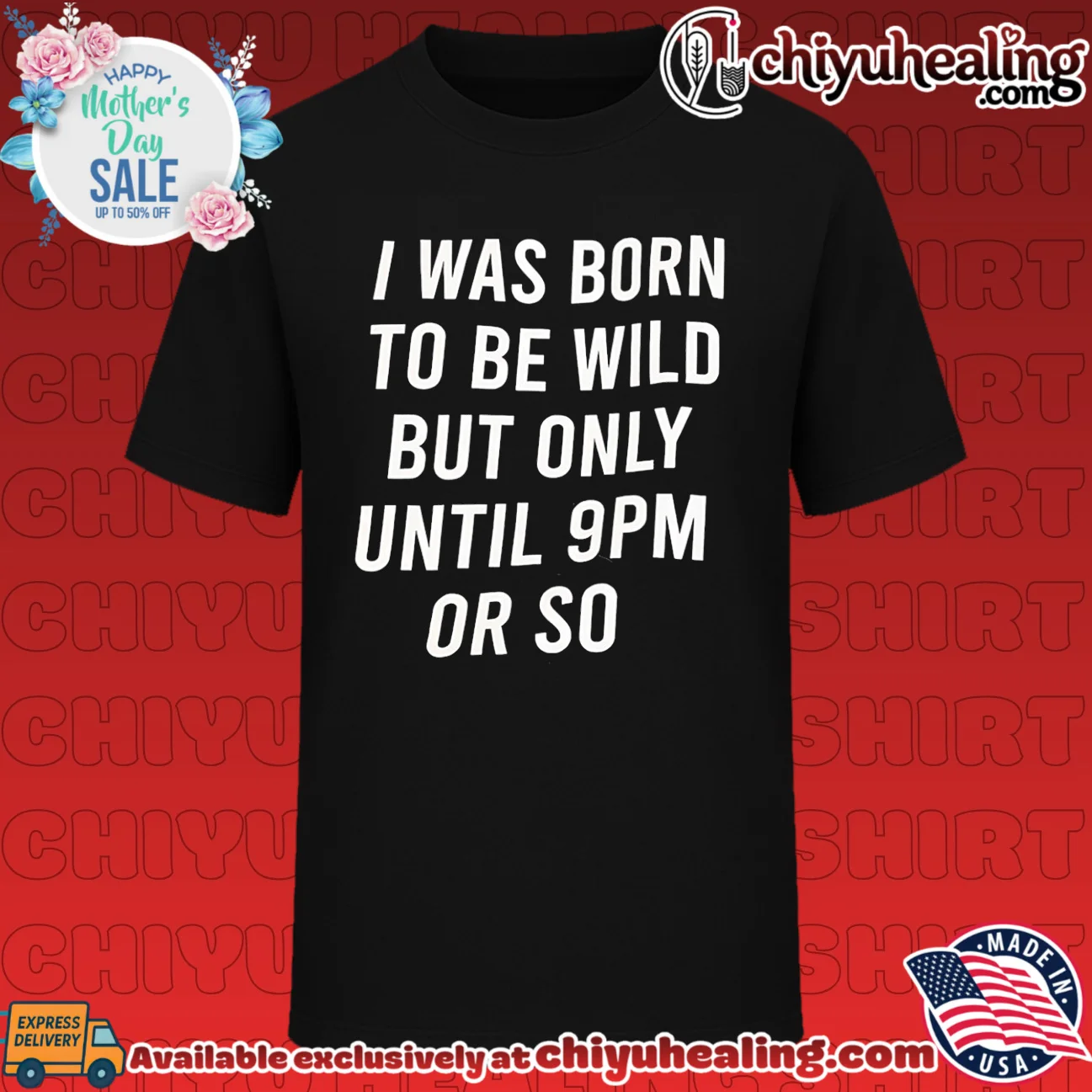 I was born to be wild but only until 9pm or so