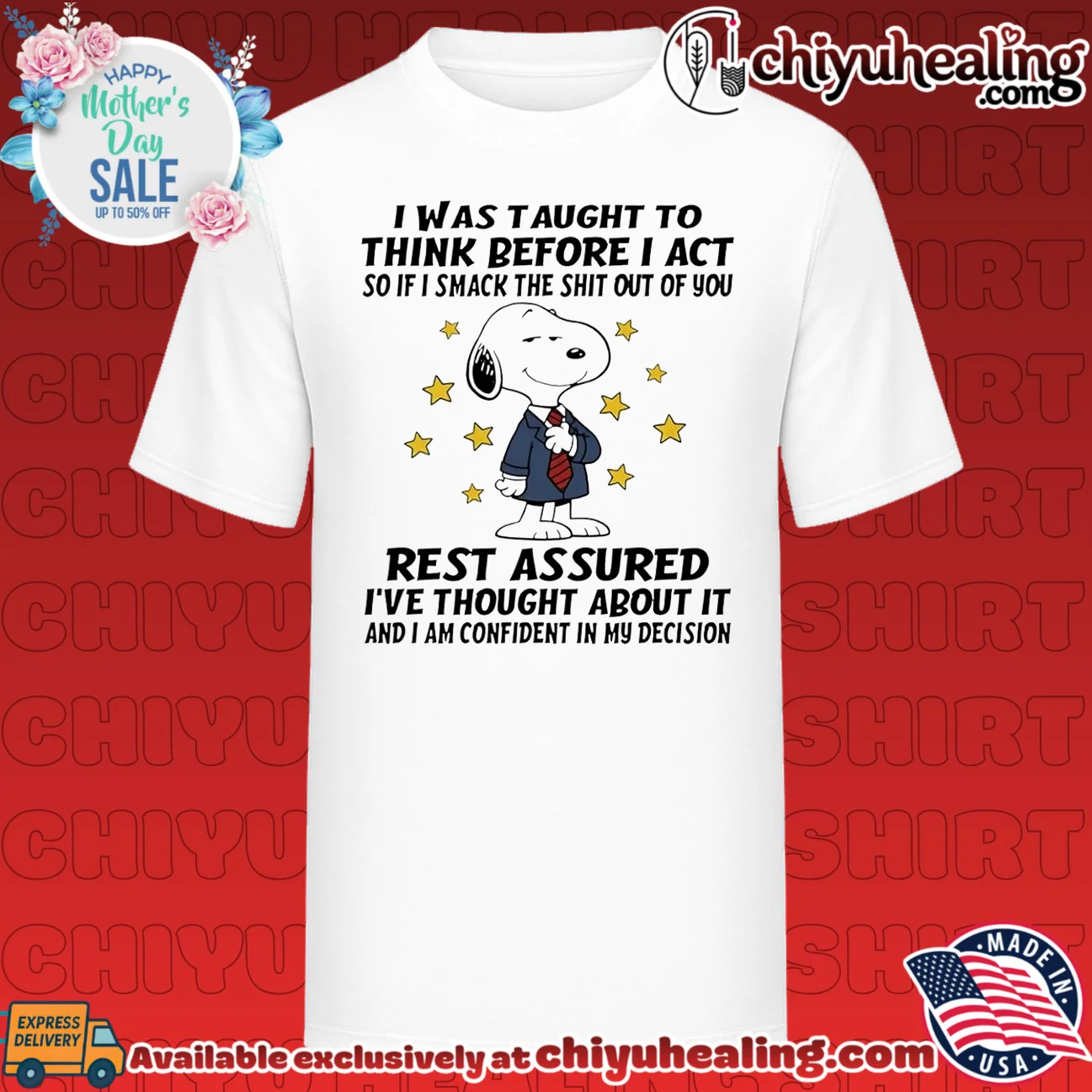 I was taught to think before I act so if I smack the shit out of you Snoopy