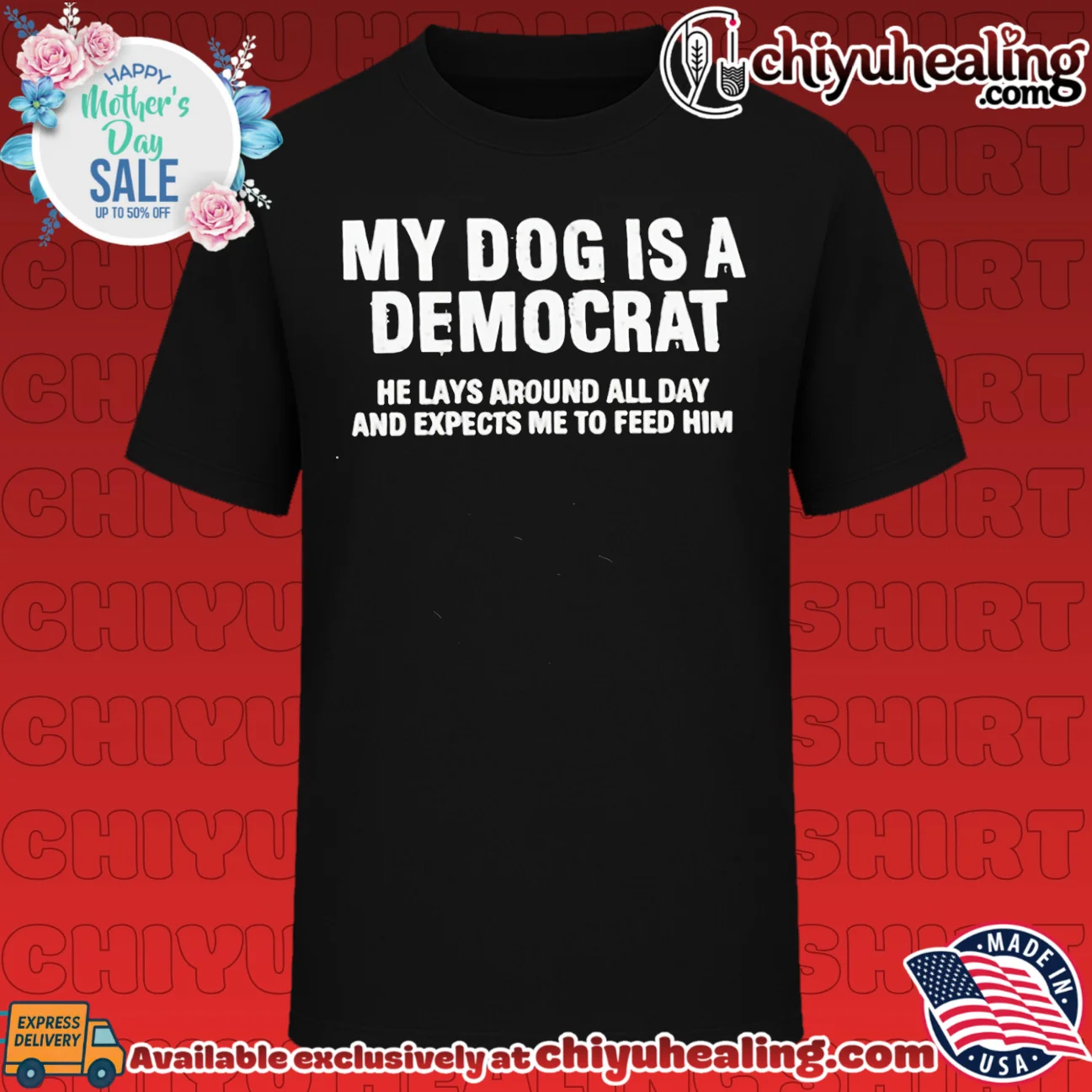 My Dog Is A Democrat He Lays Around All Day And Expects Me To Feed Him