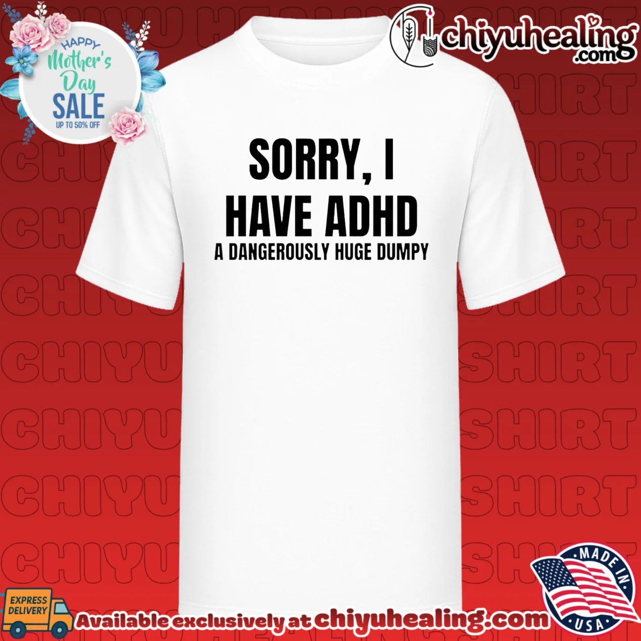 Sorry I have ADHD a dangerously huge Dumpy shirt