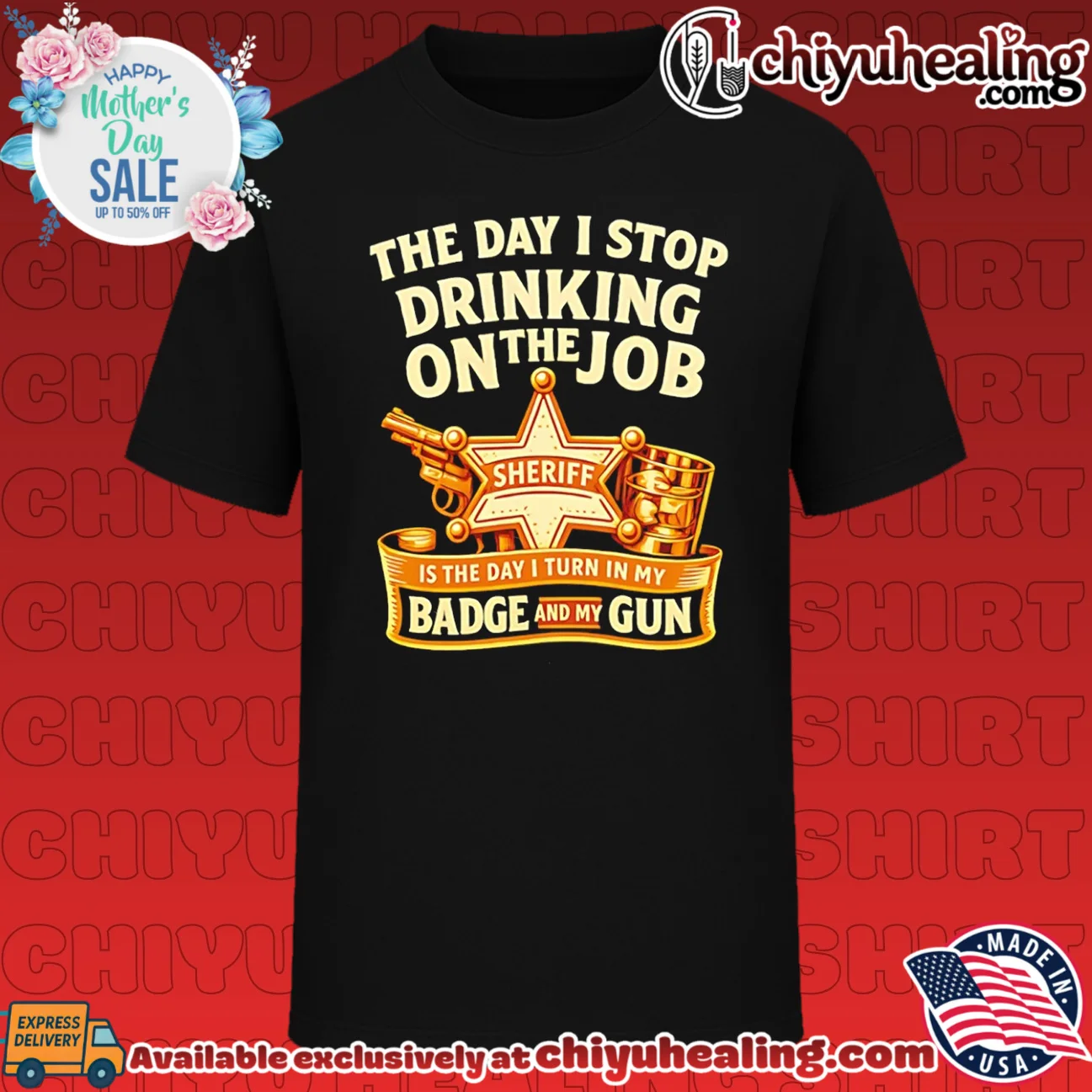 The Day I stop drinking on the job Sheriff is the day I turn in Badge and my Gun